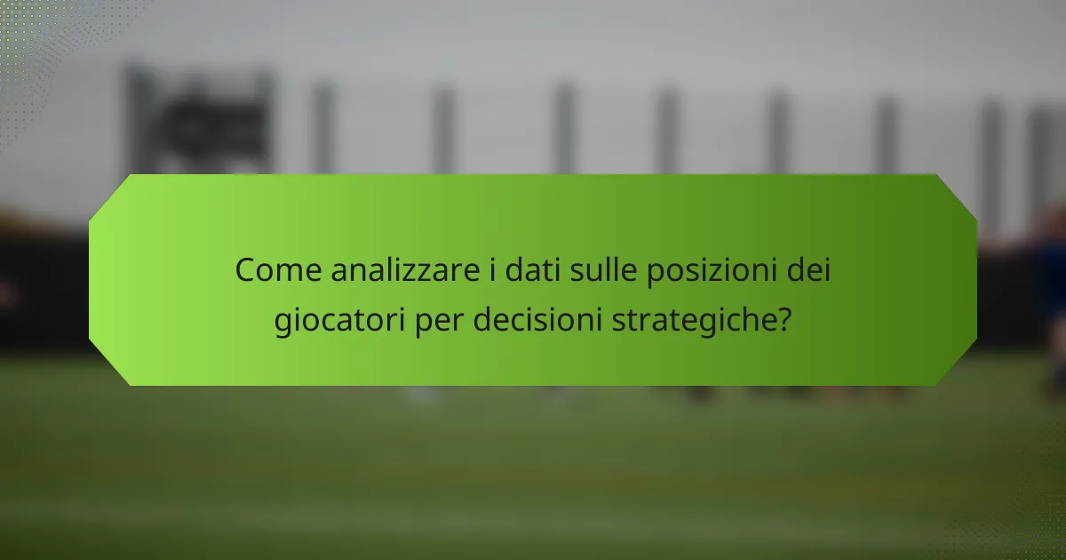 Come analizzare i dati sulle posizioni dei giocatori per decisioni strategiche?