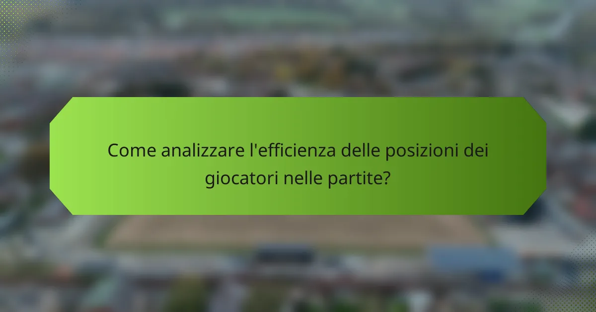 Come analizzare l'efficienza delle posizioni dei giocatori nelle partite?