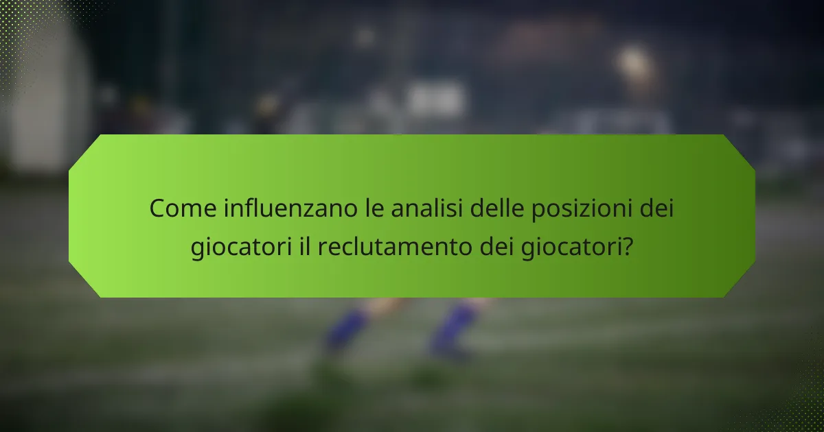 Come influenzano le analisi delle posizioni dei giocatori il reclutamento dei giocatori?