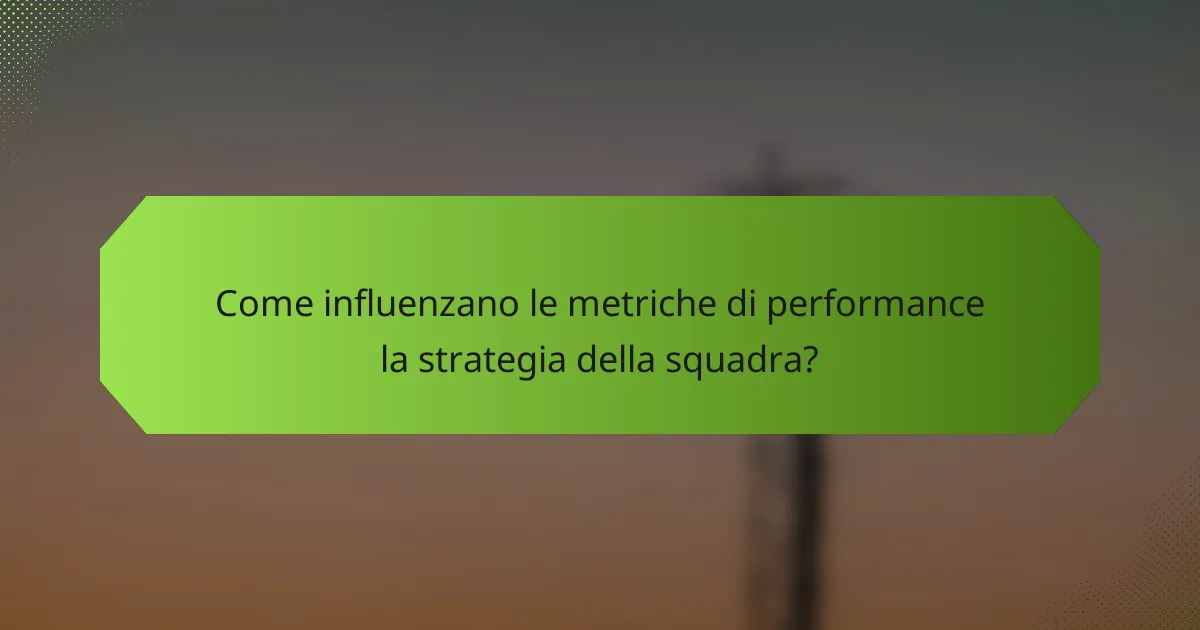 Come influenzano le metriche di performance la strategia della squadra?