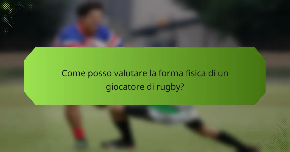 Come posso valutare la forma fisica di un giocatore di rugby?