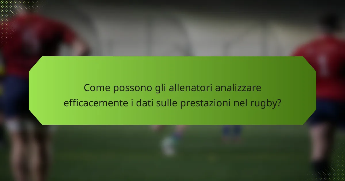 Come possono gli allenatori analizzare efficacemente i dati sulle prestazioni nel rugby?