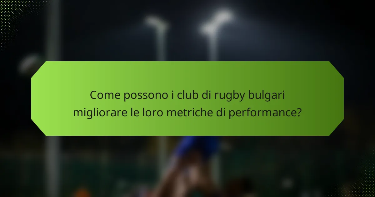 Come possono i club di rugby bulgari migliorare le loro metriche di performance?