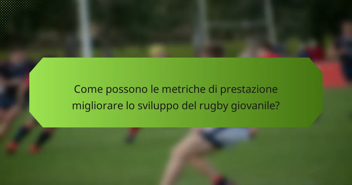 Come possono le metriche di prestazione migliorare lo sviluppo del rugby giovanile?