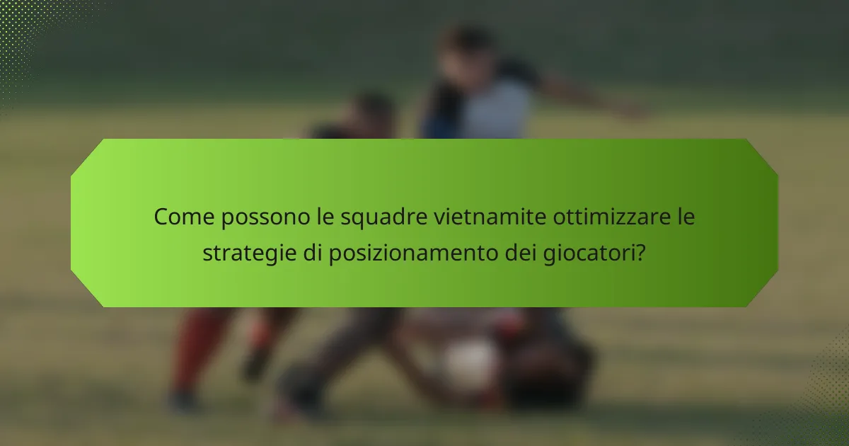 Come possono le squadre vietnamite ottimizzare le strategie di posizionamento dei giocatori?