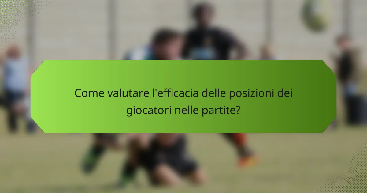 Come valutare l'efficacia delle posizioni dei giocatori nelle partite?