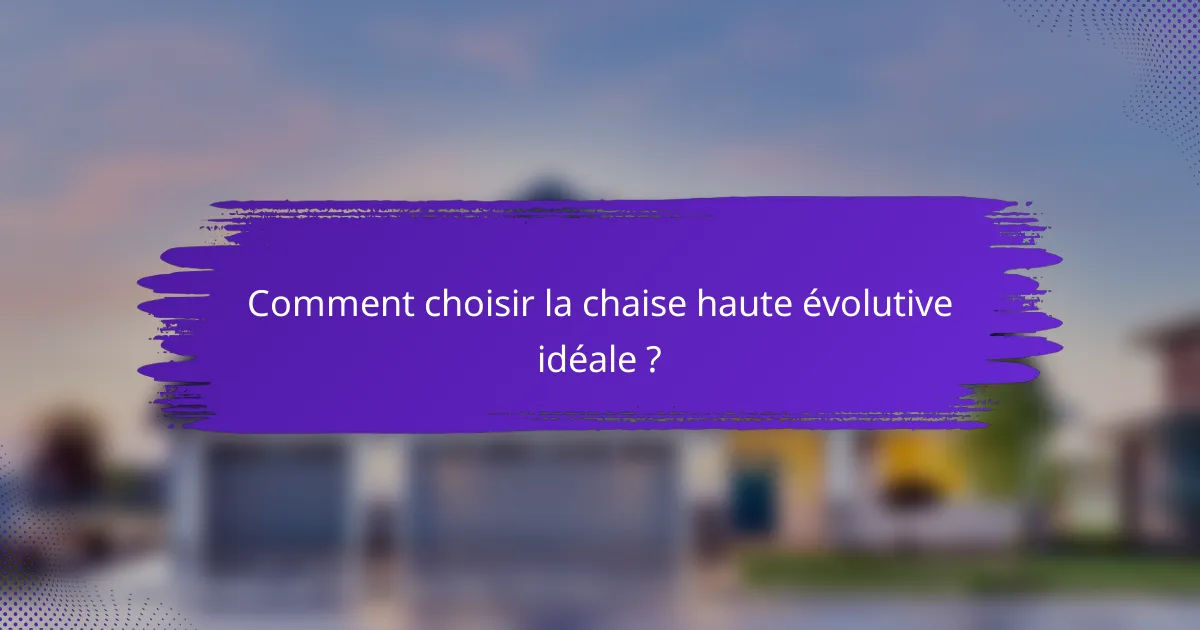Comment choisir la chaise haute évolutive idéale ?