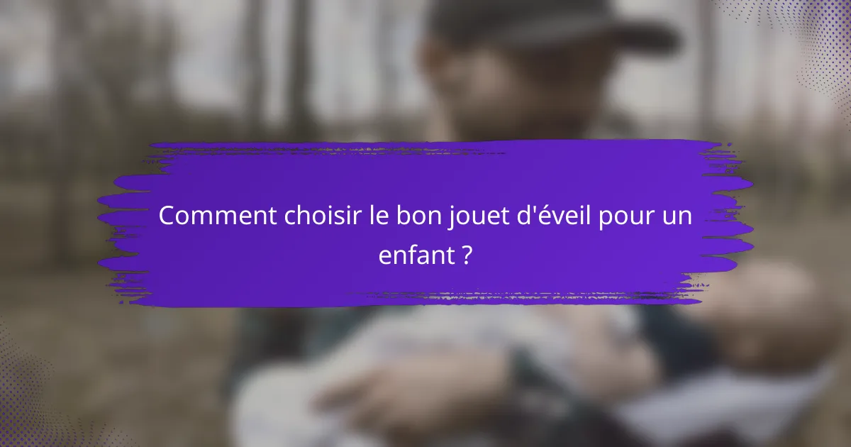Comment choisir le bon jouet d'éveil pour un enfant ?