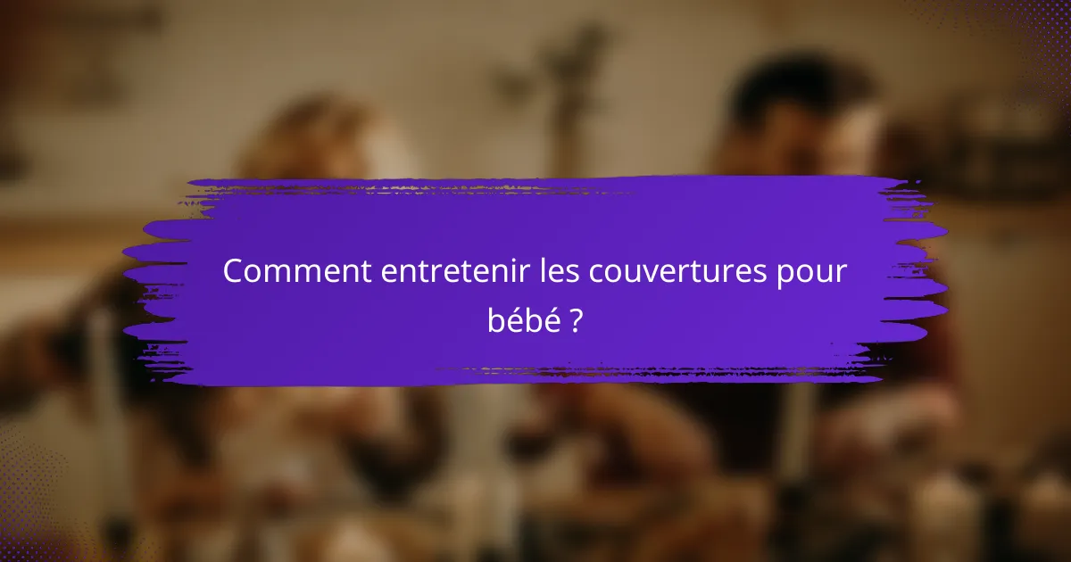 Comment entretenir les couvertures pour bébé ?