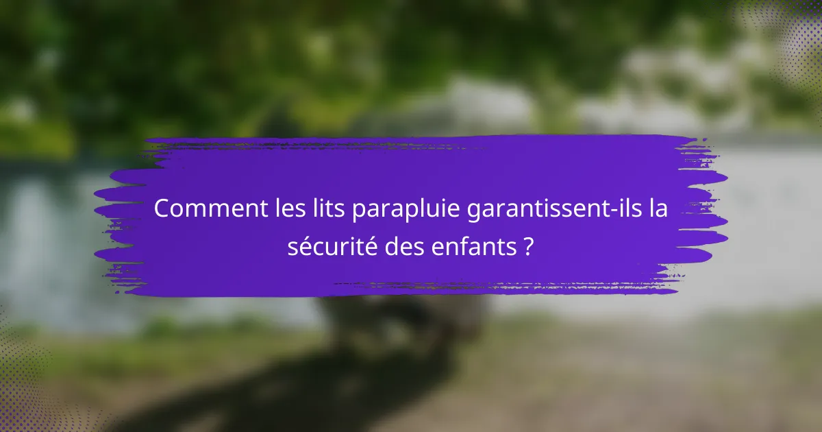 Comment les lits parapluie garantissent-ils la sécurité des enfants ?