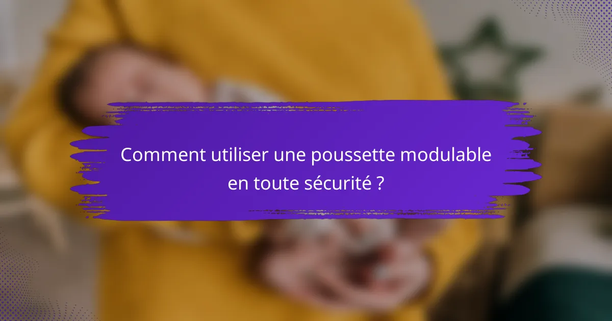 Comment utiliser une poussette modulable en toute sécurité ?