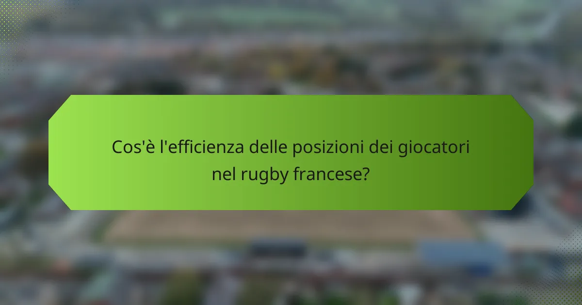 Cos'è l'efficienza delle posizioni dei giocatori nel rugby francese?