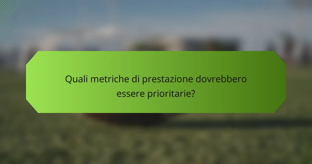 Quali metriche di prestazione dovrebbero essere prioritarie?