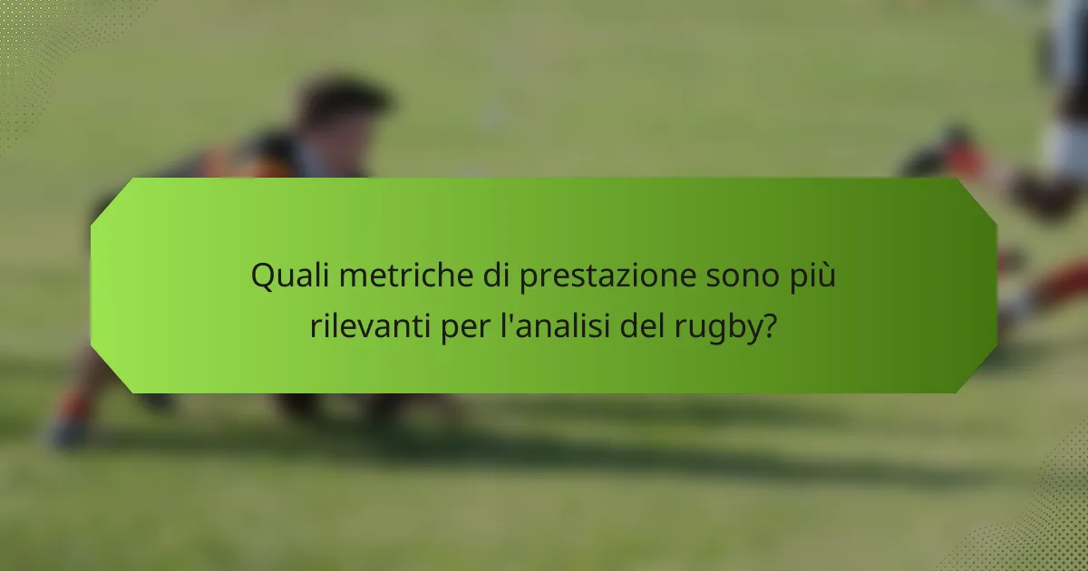 Quali metriche di prestazione sono più rilevanti per l'analisi del rugby?