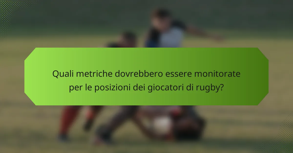 Quali metriche dovrebbero essere monitorate per le posizioni dei giocatori di rugby?