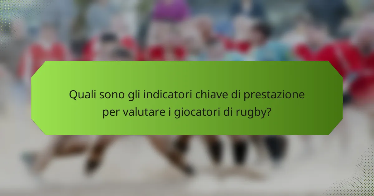 Quali sono gli indicatori chiave di prestazione per valutare i giocatori di rugby?