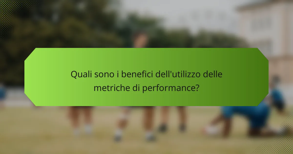 Quali sono i benefici dell'utilizzo delle metriche di performance?