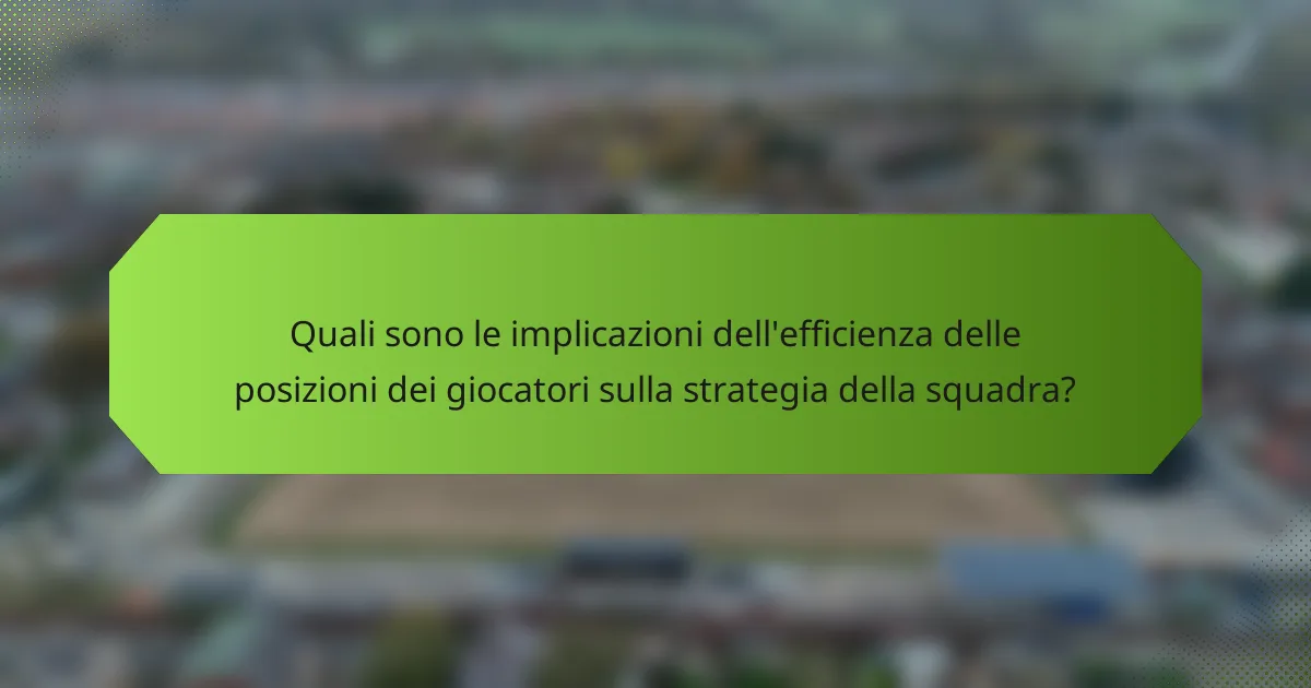 Quali sono le implicazioni dell'efficienza delle posizioni dei giocatori sulla strategia della squadra?