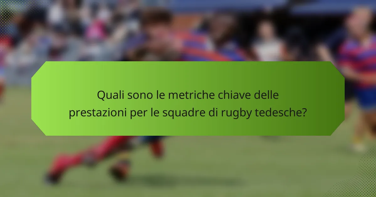 Quali sono le metriche chiave delle prestazioni per le squadre di rugby tedesche?