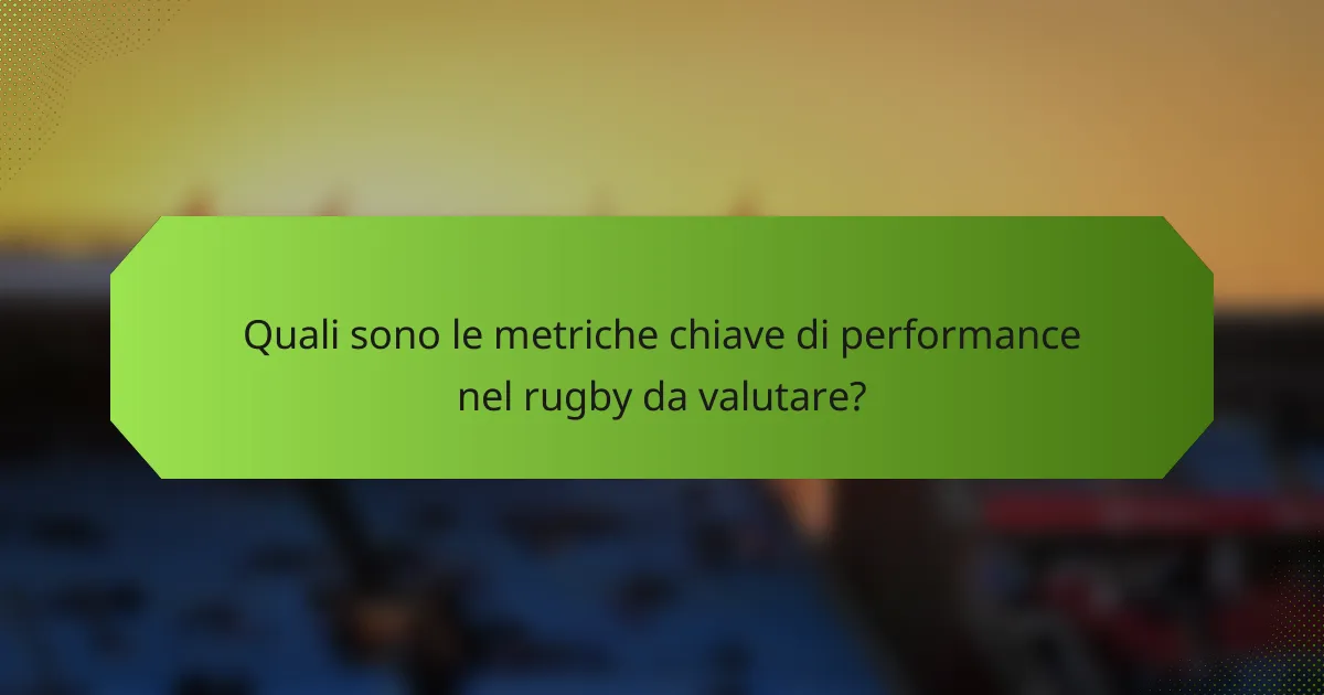 Quali sono le metriche chiave di performance nel rugby da valutare?