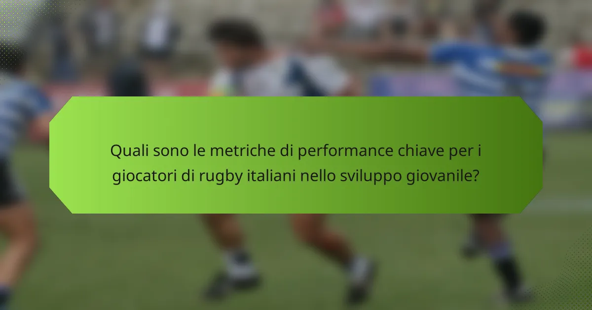 Quali sono le metriche di performance chiave per i giocatori di rugby italiani nello sviluppo giovanile?