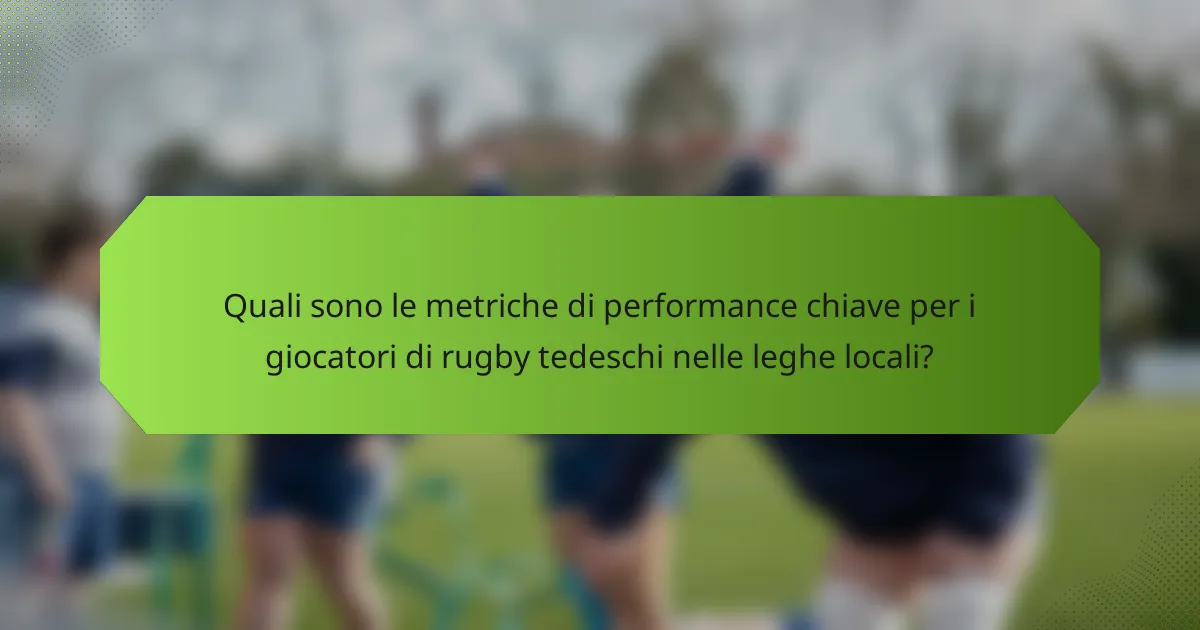 Quali sono le metriche di performance chiave per i giocatori di rugby tedeschi nelle leghe locali?