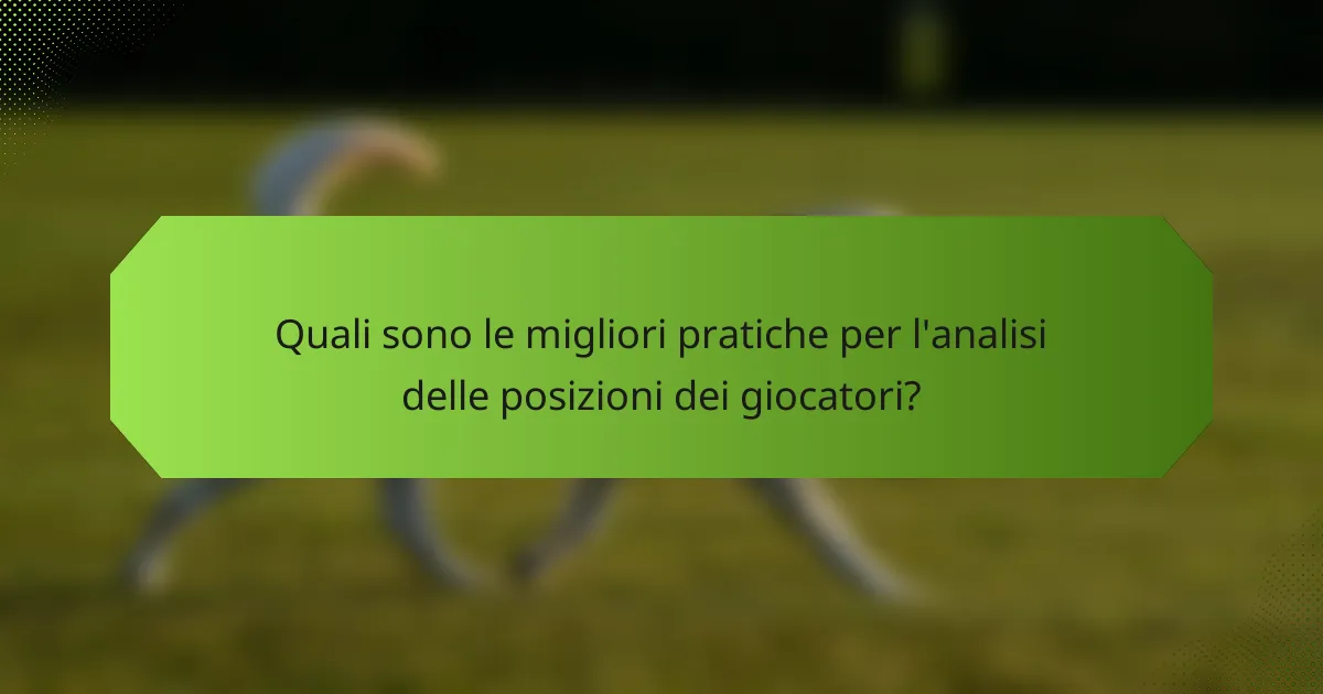 Quali sono le migliori pratiche per l'analisi delle posizioni dei giocatori?