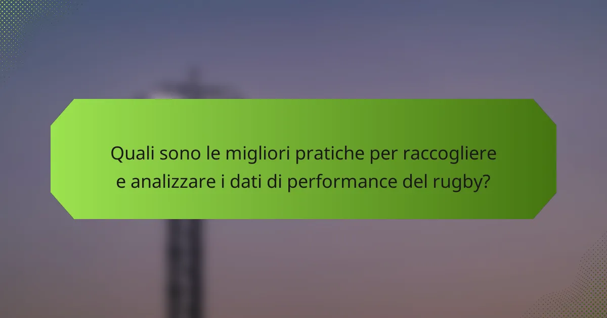 Quali sono le migliori pratiche per raccogliere e analizzare i dati di performance del rugby?