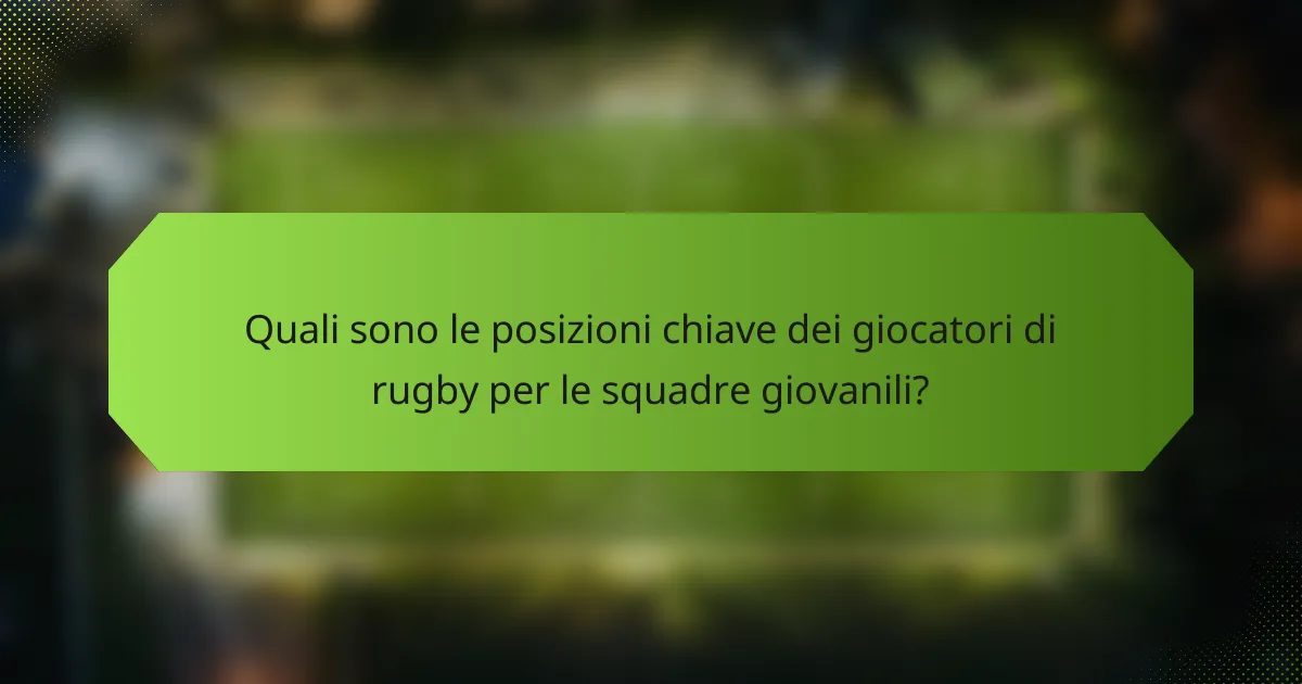 Quali sono le posizioni chiave dei giocatori di rugby per le squadre giovanili?