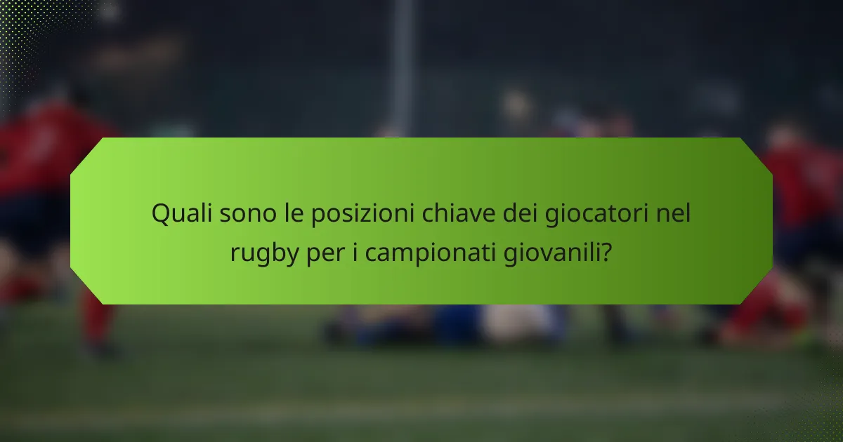 Quali sono le posizioni chiave dei giocatori nel rugby per i campionati giovanili?