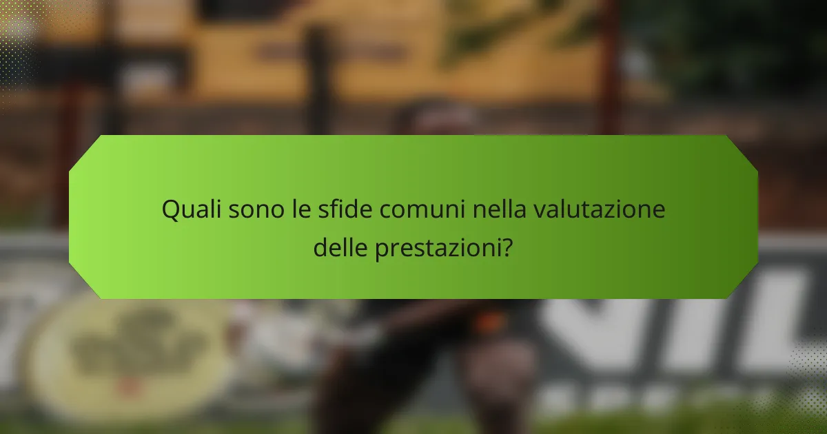 Quali sono le sfide comuni nella valutazione delle prestazioni?