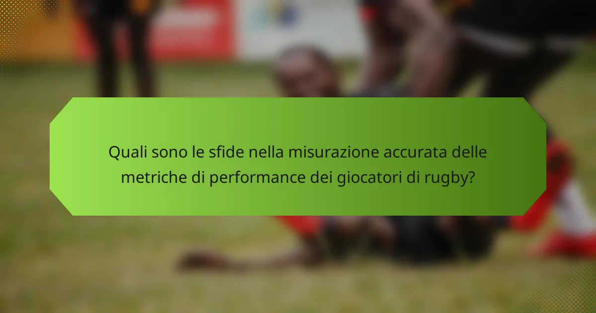 Quali sono le sfide nella misurazione accurata delle metriche di performance dei giocatori di rugby?