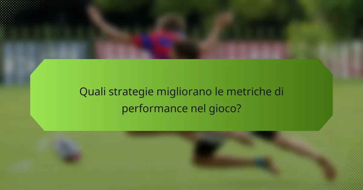 Quali strategie migliorano le metriche di performance nel gioco?