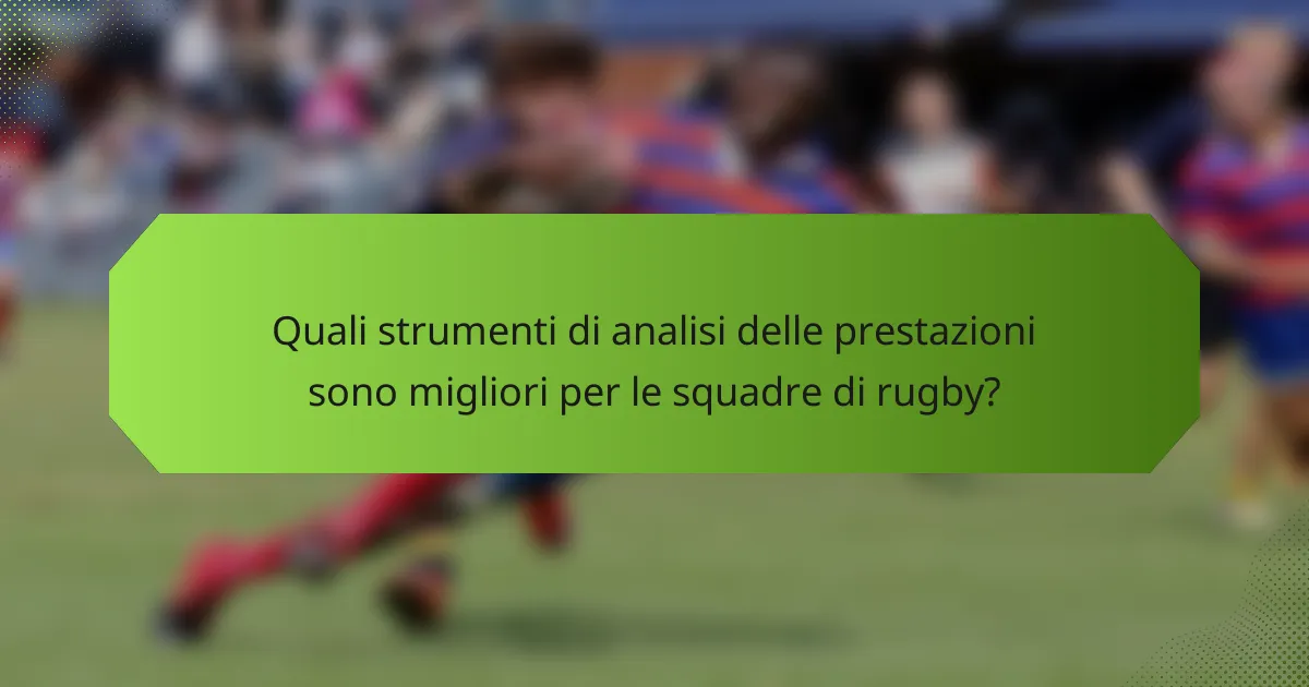 Quali strumenti di analisi delle prestazioni sono migliori per le squadre di rugby?