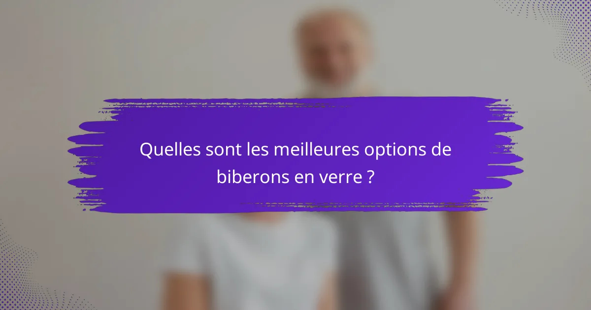 Quelles sont les meilleures options de biberons en verre ?