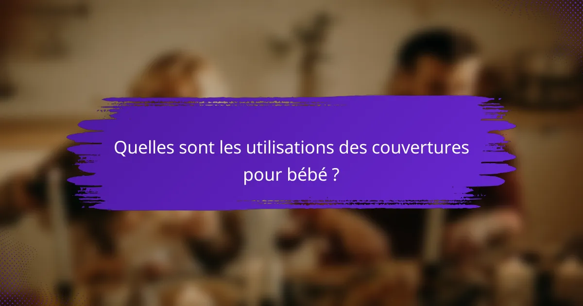 Quelles sont les utilisations des couvertures pour bébé ?