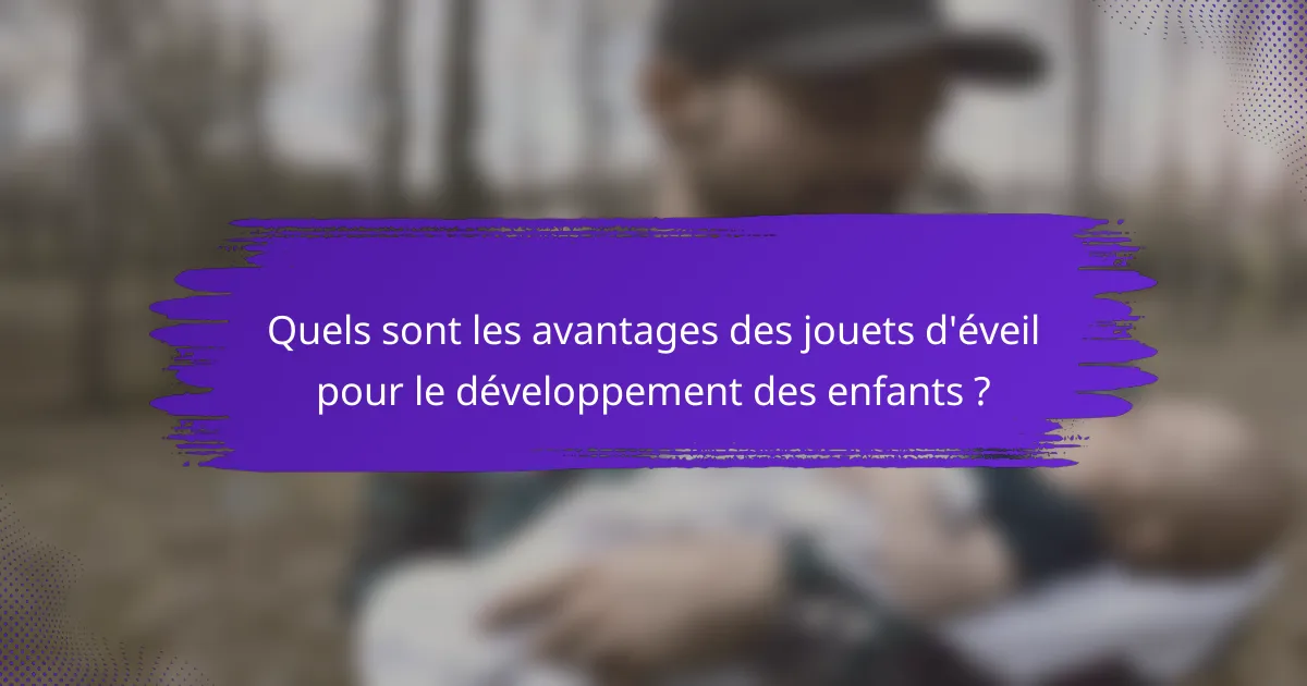 Quels sont les avantages des jouets d'éveil pour le développement des enfants ?