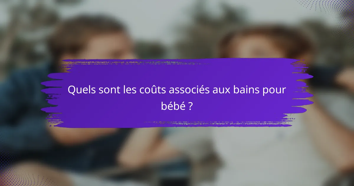 Quels sont les coûts associés aux bains pour bébé ?