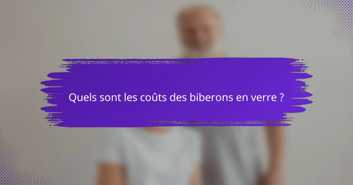 Quels sont les coûts des biberons en verre ?