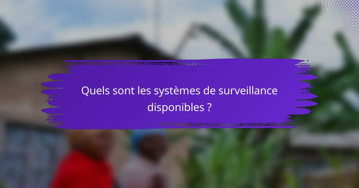 Quels sont les systèmes de surveillance disponibles ?