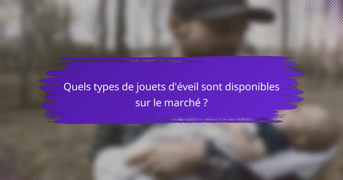 Quels types de jouets d'éveil sont disponibles sur le marché ?